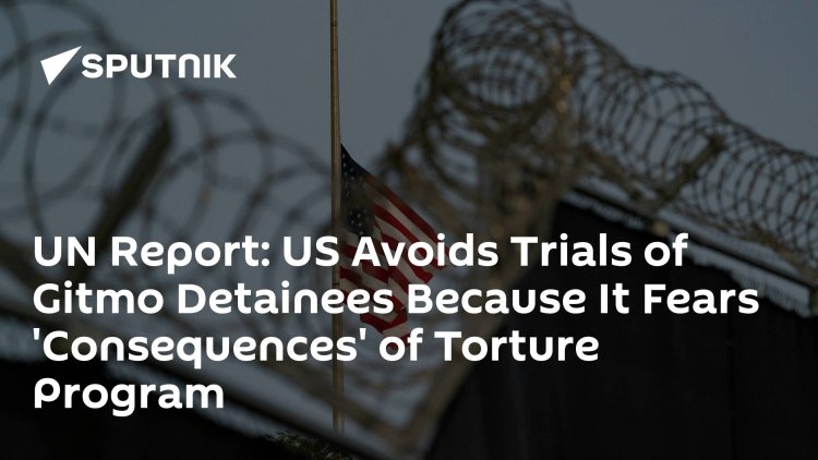 UN Report: US Avoids Trials of Gitmo Detainees Because It Fears 'Consequences' of Torture Program
