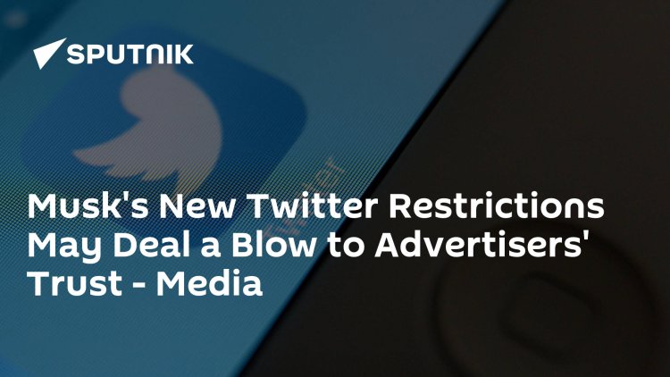 Musk's New Twitter Restrictions May Deal a Blow to Advertisers' Trust - Media