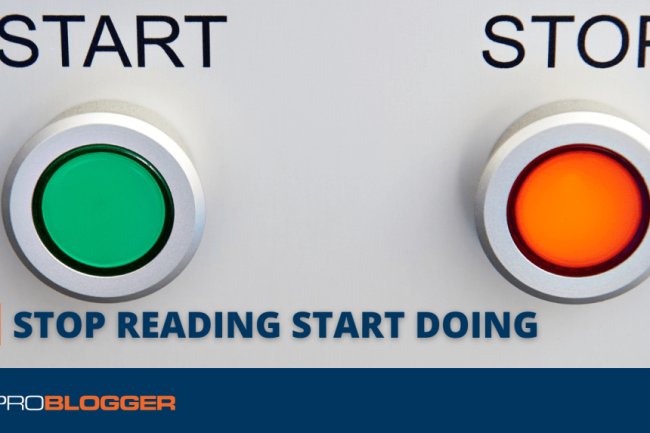 Stop Reading. Start Doing. Now!