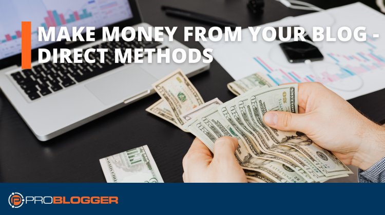 How to Make Money From Your Blog – Direct Methods
